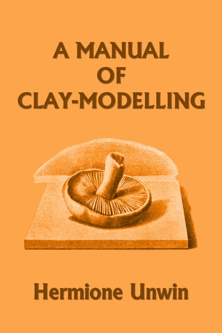 A Manual of Clay-Modelling